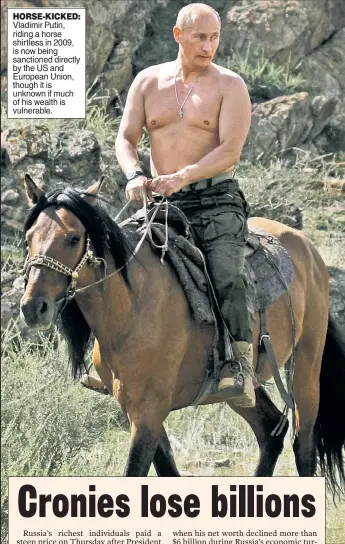  ?? ?? HORSE-KICKED: Vladimir Putin, riding a horse shirtless in 2009, is now being sanctioned directly by the US and European Union, though it is unknown if much of his wealth is vulnerable.