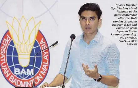  ?? PIC BY NURUL SYAZANA ROSE RAZMAN ?? Sports Minister Syed Saddiq Abdul Rahman at the press conference after the MoU signing ceremony between BAM and Ehime BA from Japan in Kuala Lumpur yesterday.