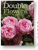  ?? ISBN 978-1910258880 ?? DOUBLE FLOWERS: THE REMARKABLE STORY OF EXTRA-PETALLED BLOOMS by Nicola Ferguson Pimpernel Press, £30