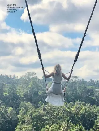  ??  ?? Enjoy the ultimate view at Bali Swing in Ubud.