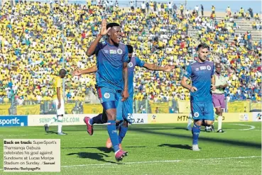  ?? Shivambu/BackpagePi­x /Samuel ?? Back on track: SuperSport’s Thamsanqa Gabuza celebrates his goal against Sundowns at Lucas Moripe Stadium on Sunday.