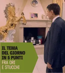  ??  ?? 1 Il premier Giuseppe Conte in una delle ville sequestrat­e; 2 1 IL TEMA DEL GIORNO IN 5 PUNTI FRA ORI E STUCCHI