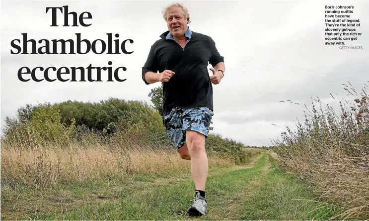  ?? GETTY IMAGES ?? Boris Johnson’s running outfits have become the stuff of legend. They’re the kind of slovenly get-ups that only the rich or eccentric can get away with.