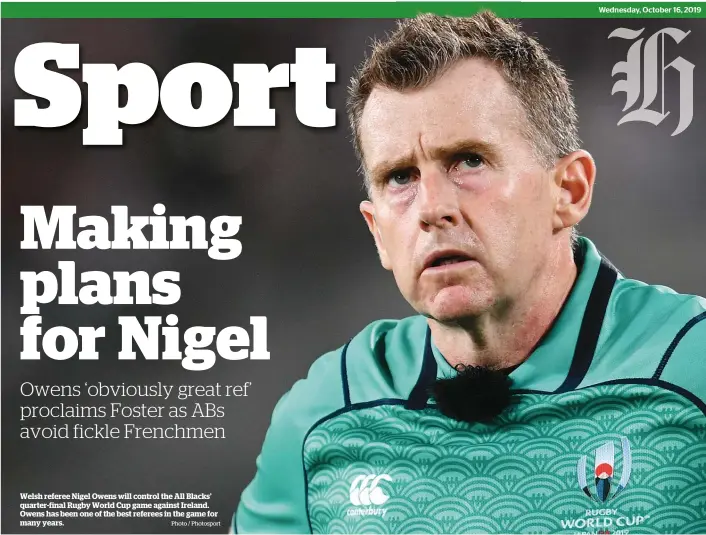  ?? Photo / Photosport ?? Welsh referee Nigel Owens will control the All Blacks’ quarter-final Rugby World Cup game against Ireland. Owens has been one of the best referees in the game for many years.