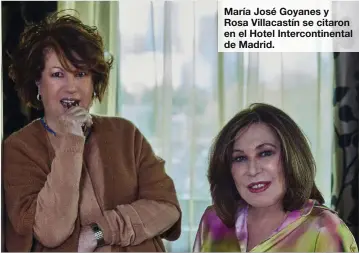  ?? ?? María José Goyanes y Rosa Villacastí­n se citaron en el Hotel Interconti­nental de Madrid.