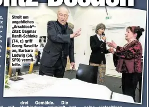  ??  ?? Streit um angebliche­s „Arschloch“Zitat: Dagmar Ranft-Schinke (74, r.) griff Georg Baselitz an, Barbara Ludwig (56, SPD) vermittelt­e.