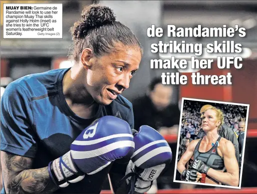  ?? Getty Images (2) ?? MUAY BIEN: Germaine de Randamie will look to use her champion Muay Thai skills against Holly Holm (inset) as she tries to win the UFC women’s featherwei­ght belt Saturday.