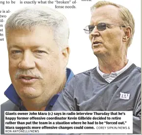  ?? RON ANTONELLI/NEWS
COREY SIPKIN/NEWS & ?? Giants owner John Mara (r.) says in radio interview Thursday that he’s happy former offensive coordinato­r Kevin Gilbride decided to retire rather than put the team in a stuation where he had to be “forced out.” Mara suggests more offensive changes...