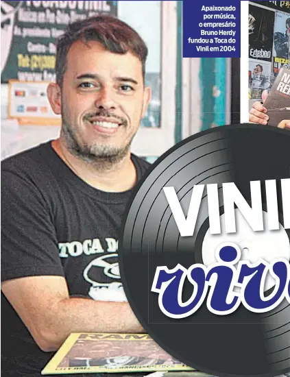  ??  ?? Apaixonado por música, o empresário Bruno Herdy fundou a Toca do Vinil em 2004