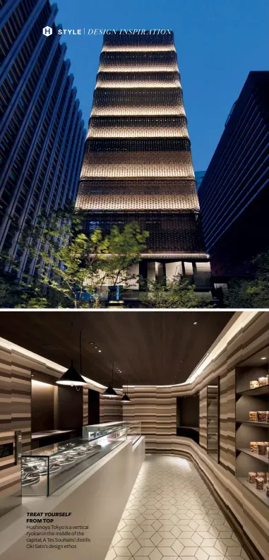  ?? ?? treat yourself
from top Hoshinoya Tokyo is a vertical ryokan in the middle of the capital; A Tes Souhaits! distills Oki Sato’s design ethos
