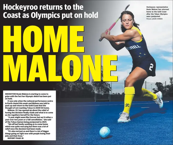  ?? Picture: JASON O’BRIEN ?? Hockeyoos representa­tive Rosie Malone has returned home to the Gold Coast after the Tokyo Olympics were postponed.