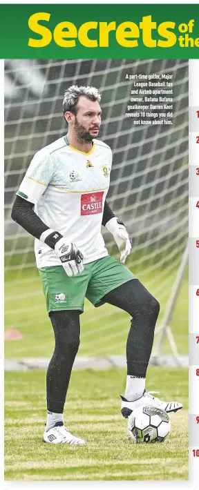  ??  ?? A part-time golfer, Major League Baseball fan and Airbnb apartment owner, Bafana Bafana goalkeeper Darren Keet reveals 10 things you did not know about him.