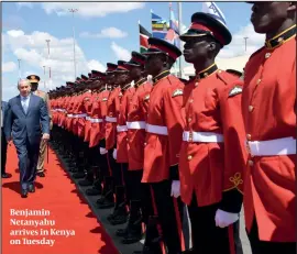  ?? PHOTO: FLASH 90 ?? Benjamin Netanyahu arrives in Kenya on Tuesday