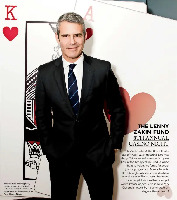  ??  ?? Emmy Award-winning host, producer, and author Andy Cohen served as the master of ceremonies at The Lenny Zakim Fund Casino Night.