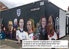  ?? JILLIAN JOHNSTON ?? A mural to honour trailblaze­rs in women’s football is set to add Beth Mead after her performanc­e in the 2022 Euros