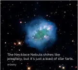  ?? @Getty ?? The Necklace Nebula shines like jewellery, but it’s just a load of star farts.
SPACE
