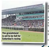  ?? ?? The grandstand is set to be full for Saturday’s racing