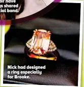  ??  ?? Nick had designed a ring especially for Brooke.