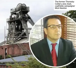  ??  ?? The former Thoresby Colliery and, inset, coalfields campaigner Mick Newton