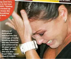  ??  ?? Millions of Australian­s watched the live coverage of Corby breaking down as she was convicted and sentenced to 20 years’ prison on May 27, 2005. She was also fined 100m rupiah (then $14,000).