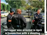  ?? ?? The rapper was arrested in April in connection with a shooting