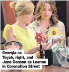  ??  ?? Georgia as
Toyah, right, and
Jane Danson as Leanne in Coronation Street