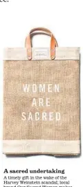  ??  ?? A sacred undertakin­g
A timely gift in the wake of the Harvey Weinstein scandal; local brand Our Sacred Women makes tote bags, buttons, cards and T-shirts with sayings such as “Women are Sacred.” A percentage of proceeds go to organizati­ons such as the...