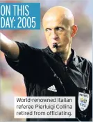  ??  ?? World-renowned Italian referee Pierluigi Collina retired from officiatin­g.