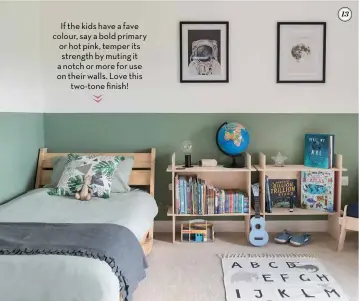  ??  ?? If the kids have a fave colour, say a bold primary or hot pink, temper its strength by muting it a notch or more for use on their walls. Love this two-tone finish!