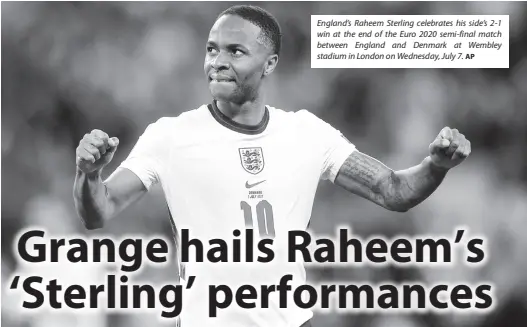  ?? AP ?? England’s Raheem Sterling celebrates his side’s 2-1 win at the end of the Euro 2020 semi-final match between England and Denmark at Wembley stadium in London on Wednesday, July 7.