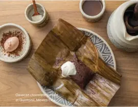  ??  ?? Oaxacan chocolate tamale at Quintonil, Mexico City