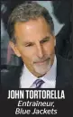  ??  ?? JOHN TORTORELLA Entraîneur, Blue Jackets