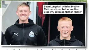  ??  ?? Sean Longstaff with his brother Matty and inset below, another academy product, Nathan Harker