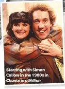  ??  ?? Starring with Simon Callow in the 1980s inChance in a Million