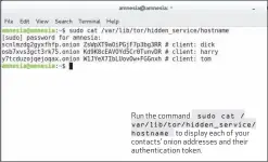  ??  ?? Run the command sudo cat / var/lib/tor/hidden_ service/
hostname to display each of your contacts’ onion addresses and their authentica­tion token.