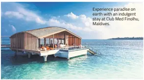  ??  ?? Experience paradise on earth with an indulgent stay at Club Med Finolhu, Maldives.