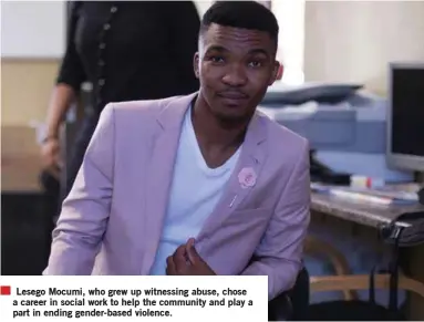  ??  ?? Lesego Mocumi, who grew up witnessing abuse, chose a career in social work to help the community and play a part in ending gender-based violence.