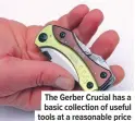  ??  ?? The Gerber Crucial has a basic collection of useful tools at a reasonable price