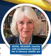  ?? ?? ROYAL READER: Camilla with bookshelve­s behind her in famous ‘shelfie’ pic