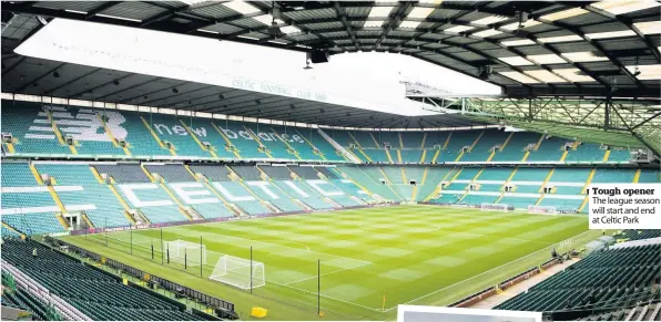  ??  ?? Tough opener The league season will start and end at Celtic Park