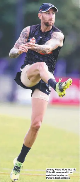  ?? ?? Jeremy Howe kicks into his 13th AFL season with an ambition to play on. Picture: Michael Klein