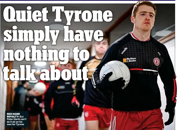  ?? ?? RED HAND ROYALTY: But Peter Harte can’t do it all on his own for Tyrone