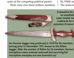  ?? ?? An Honour dagger was produced in 1934 for SA members joining prior to December 1931 known as the Röhm dagger. After the murder of Röhm by SS members, honour inscriptio­ns were ordered removed and surviving full inscriptio­n examples are rare (warrelics.eu)