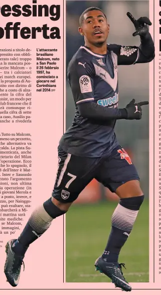  ?? IPP ?? L’attaccante brasiliano Malcom, nato a San Paolo il 26 febbraio 1997, ha cominciato a giocare nel Corinthian­s nel 2014