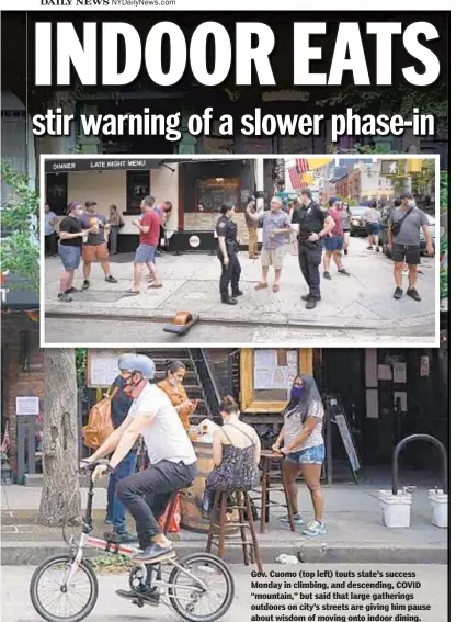  ??  ?? Gov. Cuomo (top left) touts state’s success Monday in climbing, and descending, COVID “mountain,” but said that large gatherings outdoors on city’s streets are giving him pause about wisdom of moving onto indoor dining.