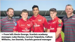  ??  ?? > From left: Kevin George, Scarlets academy manager, Luke Davies, Carwyn Tuipulotu, Callum Williams, Jon Daniels, Scarlets general manager