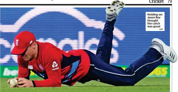  ?? AAP ?? Holding on: Jason Roy thought the catch was good