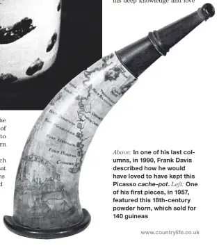  ??  ?? Above: In one of his last columns, in 1990, Frank Davis described how he would have loved to have kept this Picasso cache-pot. Left: One of his first pieces, in 1957, featured this 18th-century powder horn, which sold for 140 guineas