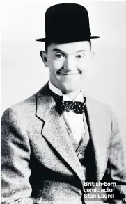  ??  ?? British-born comic actor Stan Laurel