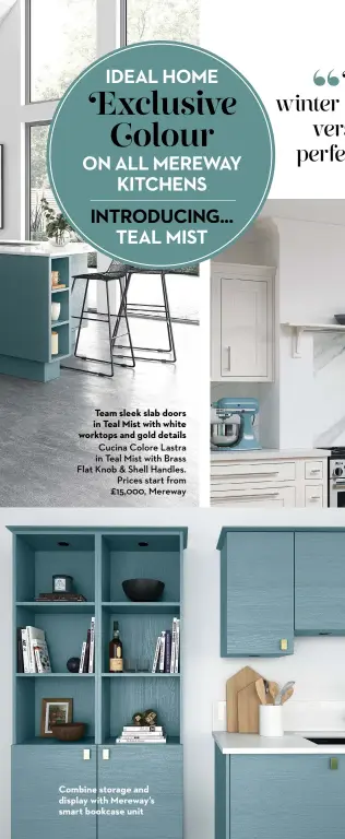  ?? ?? Team sleek slab doors in Teal Mist with white worktops and gold details Cucina Colore Lastra in Teal Mist with Brass Flat Knob & Shell Handles. Prices start from £15,000, Mereway
Combine storage and display with Mereway’s smart bookcase unit